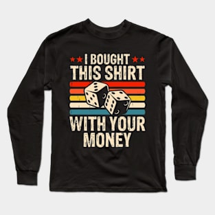 I Bought This Shirt With Your Money - Funny Poker Long Sleeve T-Shirt